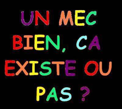 Un mec bien sa existe ??